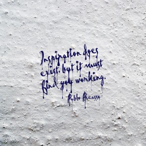 Inspiration has to find you working. Inspiration has to find you working.