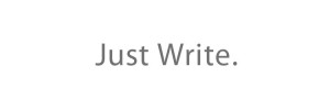 Just write. Just write.