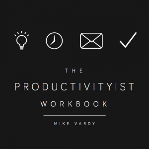 Mike Vardy's The Productivityist Workbook